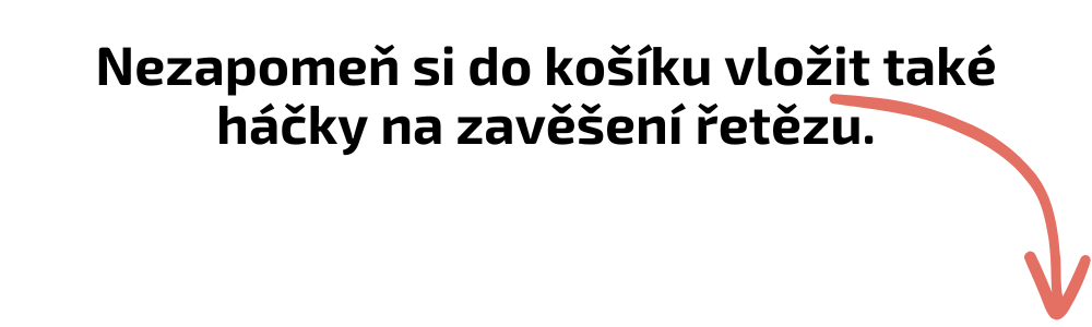 Nezapomeň si do košíku vložit také háčky na zavěšení řetězu